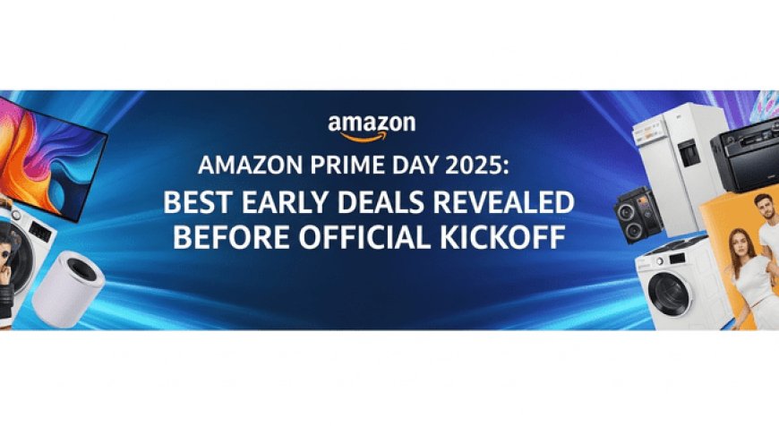 Amazon Prime Day 2025: Best Early Deals Revealed Before Official Kickoff